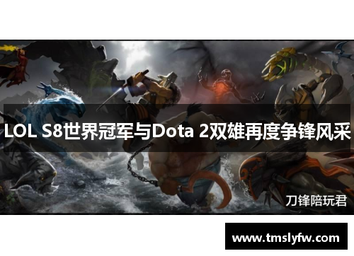 LOL S8世界冠军与Dota 2双雄再度争锋风采