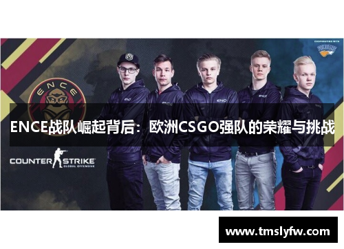 ENCE战队崛起背后：欧洲CSGO强队的荣耀与挑战